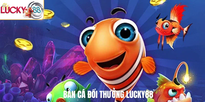 Bắn cá đổi thưởng LUCKY88