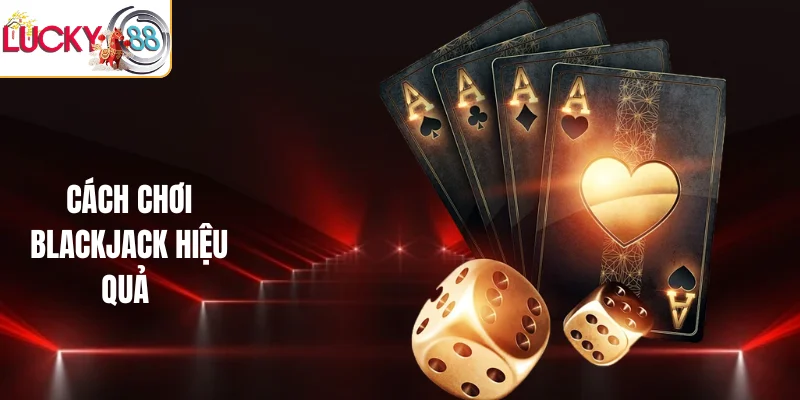 Cách chơi Blackjack hiệu quả