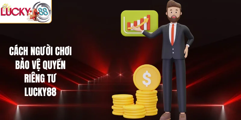 Cách người chơi bảo vệ quyền riêng tư LUCKY88