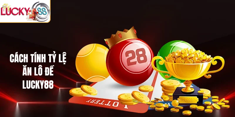 Cách tính tỷ lệ ăn lô đề LUCKY88