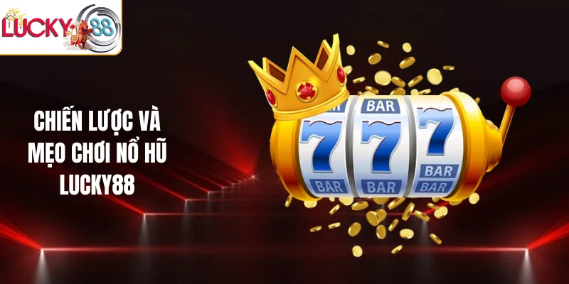 Chiến lược và mẹo chơi nổ hũ LUCKY88