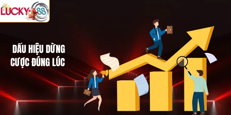 Dấu hiệu dừng cược đúng lúc