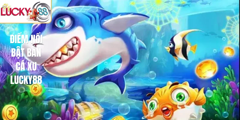 Điểm nổi bật bắn cá xu LUCKY88