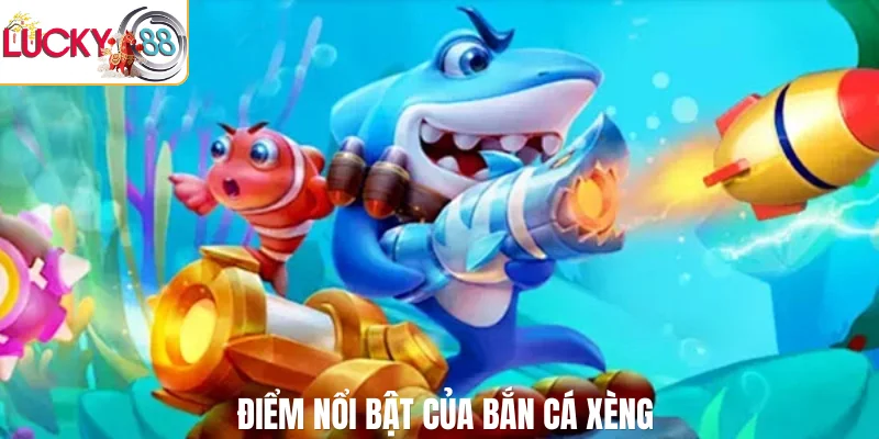 Điểm nổi bật của bắn cá Xèng
