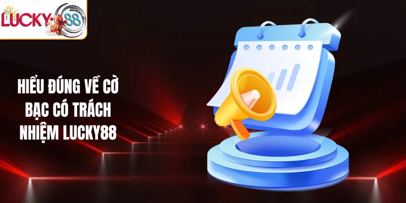 Hiểu đúng về cờ bạc có trách nhiệm LUCKY88