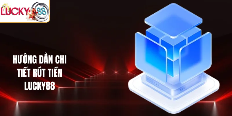Hướng dẫn chi tiết rút tiền LUCKY88