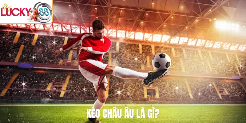 Kèo châu âu là gì?