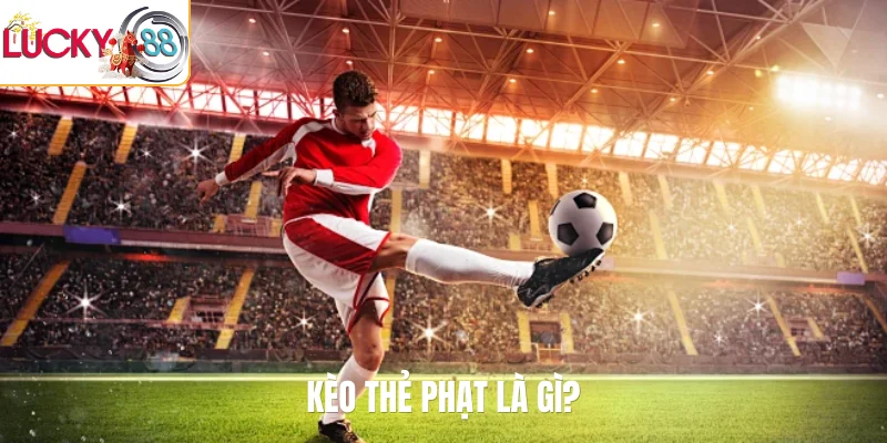 Kèo thẻ phạt là gì?