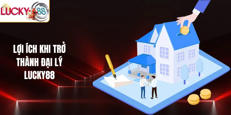 Lợi ích khi trở thành đại lý LUCKY88