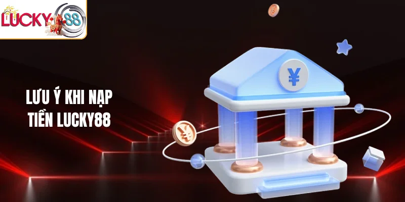 Lưu ý khi nạp tiền LUCKY88