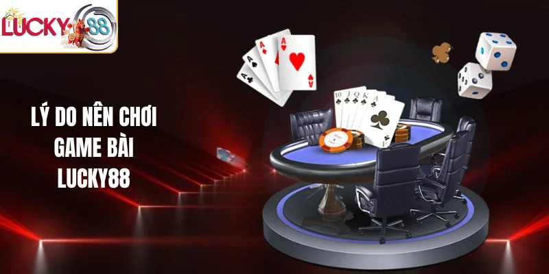Lý do nên chơi Game bài LUCKY88