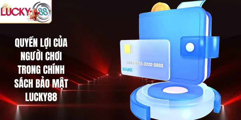 Quyền lợi của người chơi trong chính sách bảo mật LUCKY88