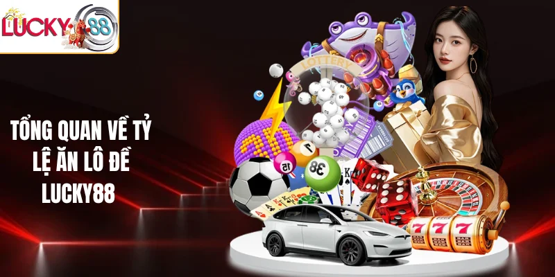 Tổng quan về tỷ lệ ăn lô đề LUCKY88