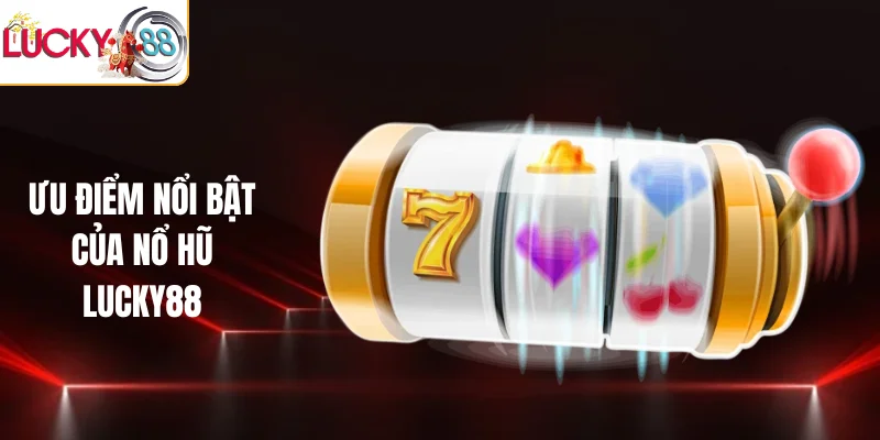 Ưu điểm nổi bật của nổ hũ LUCKY88
